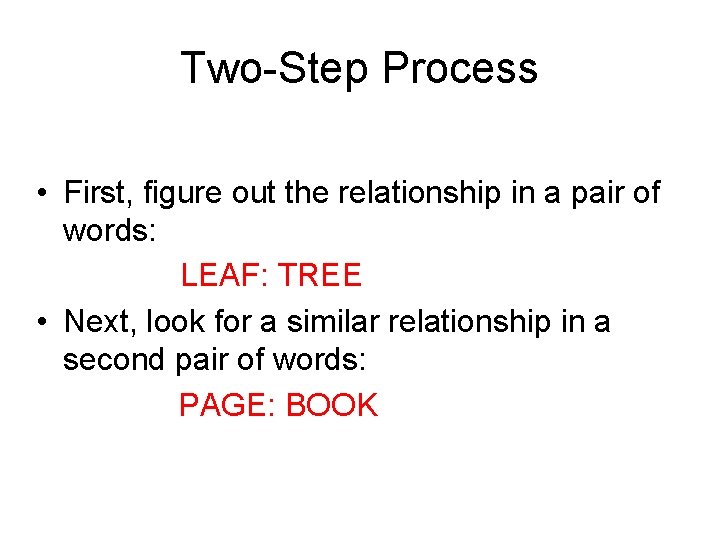 Two-Step Process • First, figure out the relationship in a pair of words: LEAF: