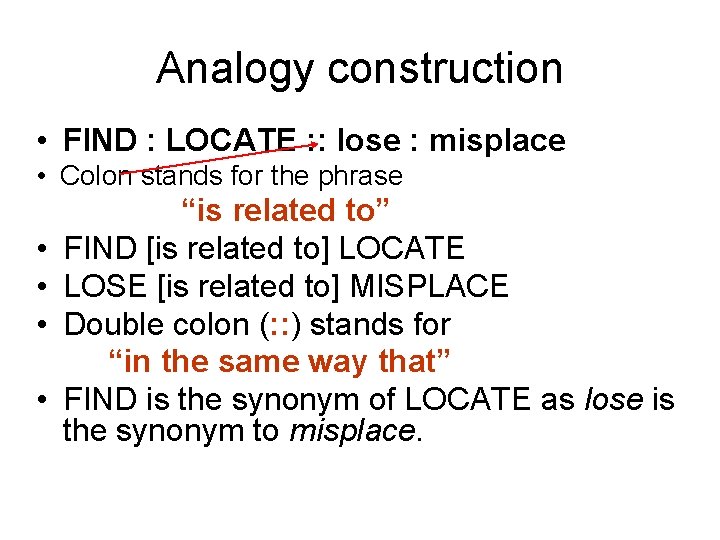 Analogy construction • FIND : LOCATE : : lose : misplace • Colon stands