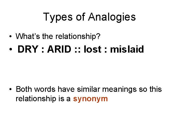 Types of Analogies • What’s the relationship? • DRY : ARID : : lost