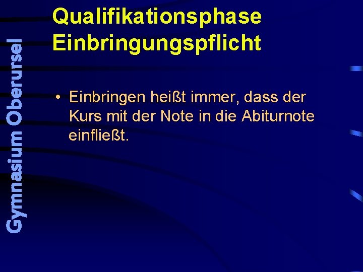 Gymnasium Oberursel Qualifikationsphase Einbringungspflicht • Einbringen heißt immer, dass der Kurs mit der Note