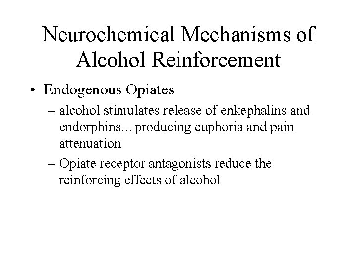 Neurochemical Mechanisms of Alcohol Reinforcement • Endogenous Opiates – alcohol stimulates release of enkephalins