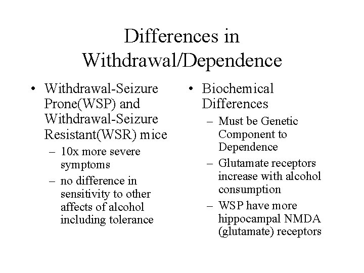 Differences in Withdrawal/Dependence • Withdrawal-Seizure Prone(WSP) and Withdrawal-Seizure Resistant(WSR) mice – 10 x more