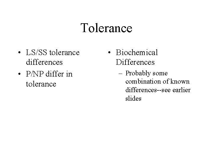 Tolerance • LS/SS tolerance differences • P/NP differ in tolerance • Biochemical Differences –