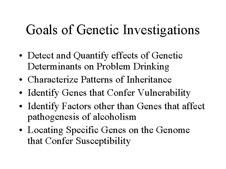 Goals of Genetic Investigations • Detect and Quantify effects of Genetic Determinants on Problem