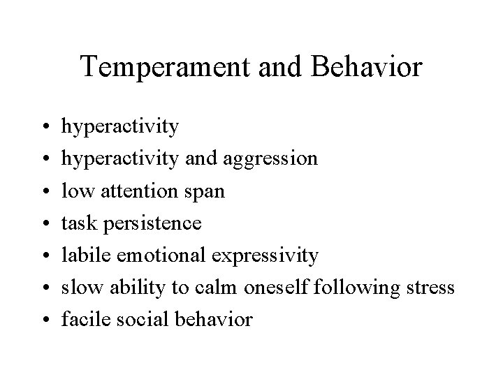 Temperament and Behavior • • hyperactivity and aggression low attention span task persistence labile