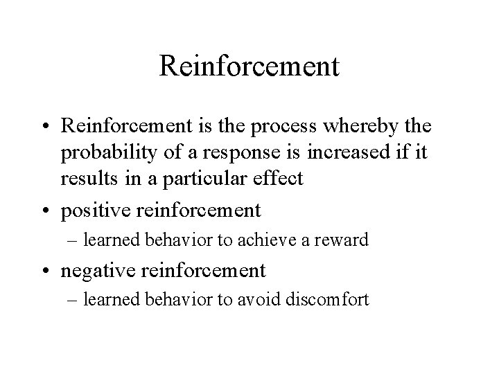 Reinforcement • Reinforcement is the process whereby the probability of a response is increased