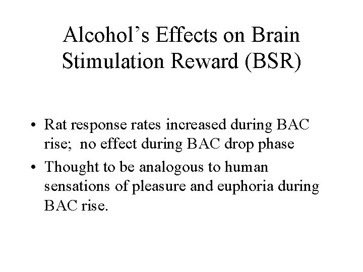 Alcohol’s Effects on Brain Stimulation Reward (BSR) • Rat response rates increased during BAC