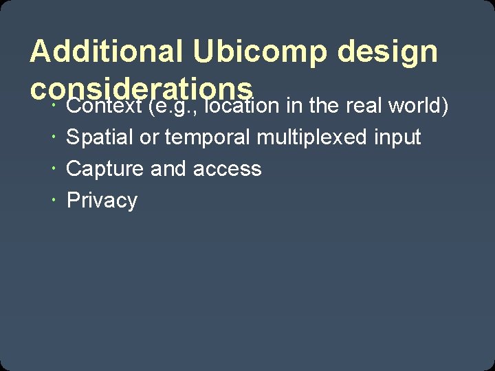 Additional Ubicomp design considerations Context (e. g. , location in the real world) Spatial