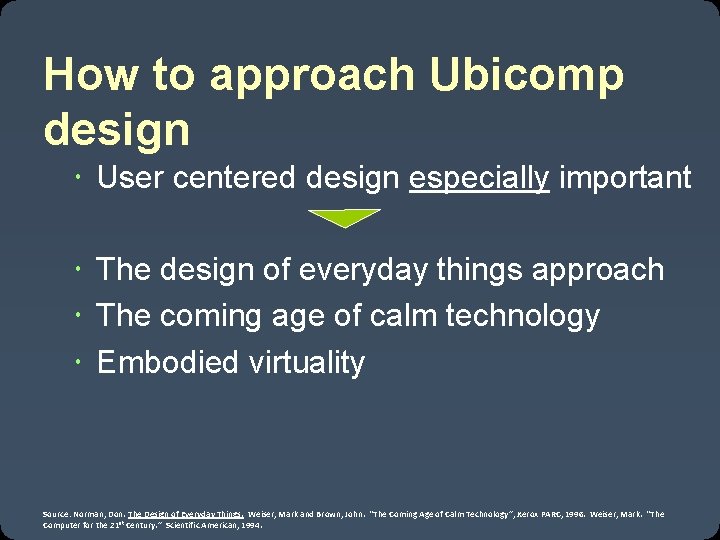 How to approach Ubicomp design User centered design especially important The design of everyday