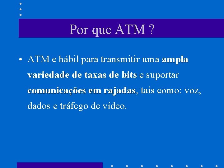 Por que ATM ? • ATM e hábil para transmitir uma ampla variedade de