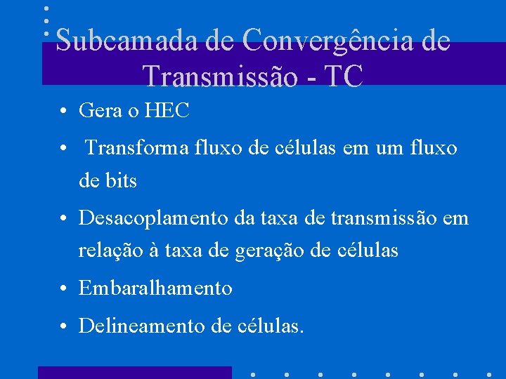 Subcamada de Convergência de Transmissão - TC • Gera o HEC • Transforma fluxo