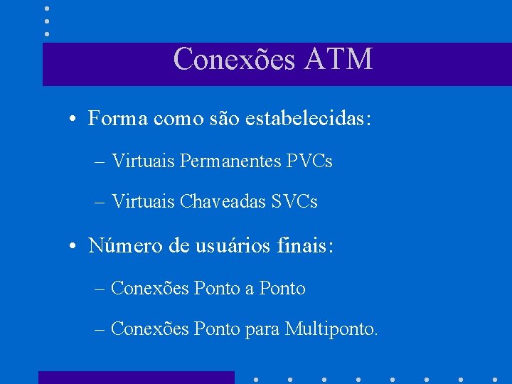 Conexões ATM • Forma como são estabelecidas: – Virtuais Permanentes PVCs – Virtuais Chaveadas