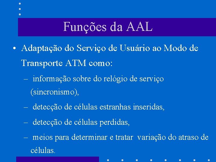 Funções da AAL • Adaptação do Serviço de Usuário ao Modo de Transporte ATM