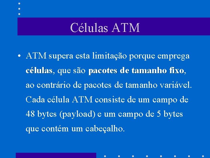 Células ATM • ATM supera esta limitação porque emprega células, células que são pacotes