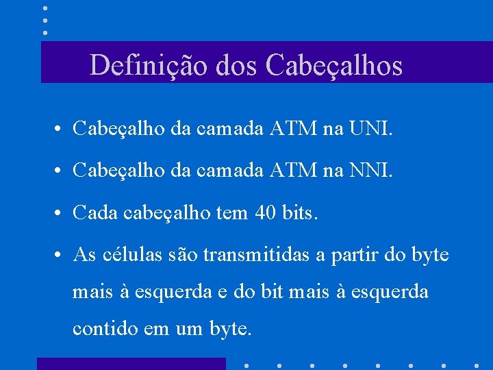 Definição dos Cabeçalhos • Cabeçalho da camada ATM na UNI. • Cabeçalho da camada