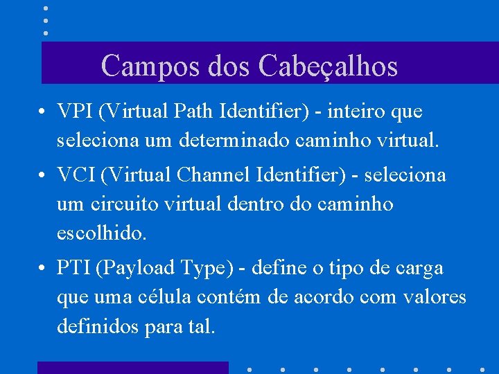 Campos dos Cabeçalhos • VPI (Virtual Path Identifier) - inteiro que seleciona um determinado