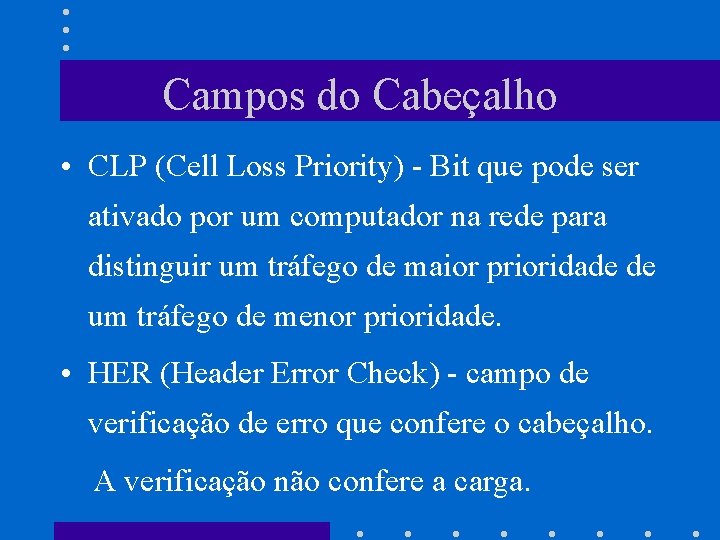 Campos do Cabeçalho • CLP (Cell Loss Priority) - Bit que pode ser ativado