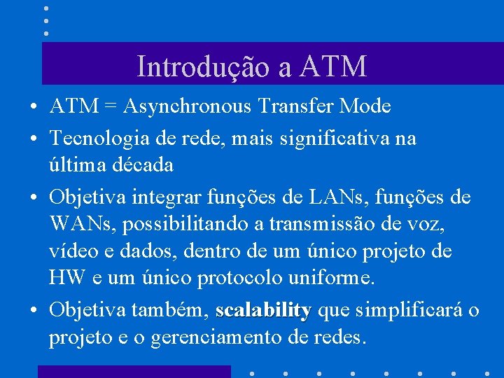 Introdução a ATM • ATM = Asynchronous Transfer Mode • Tecnologia de rede, mais