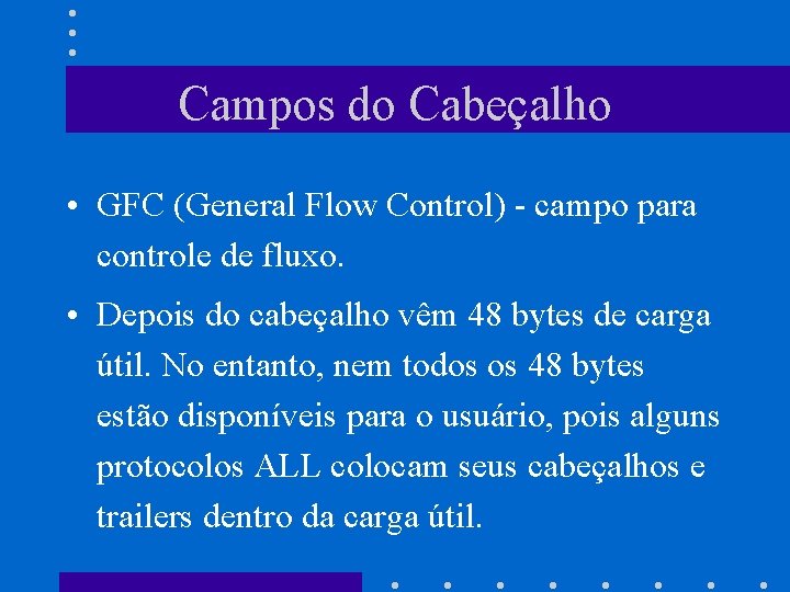 Campos do Cabeçalho • GFC (General Flow Control) - campo para controle de fluxo.