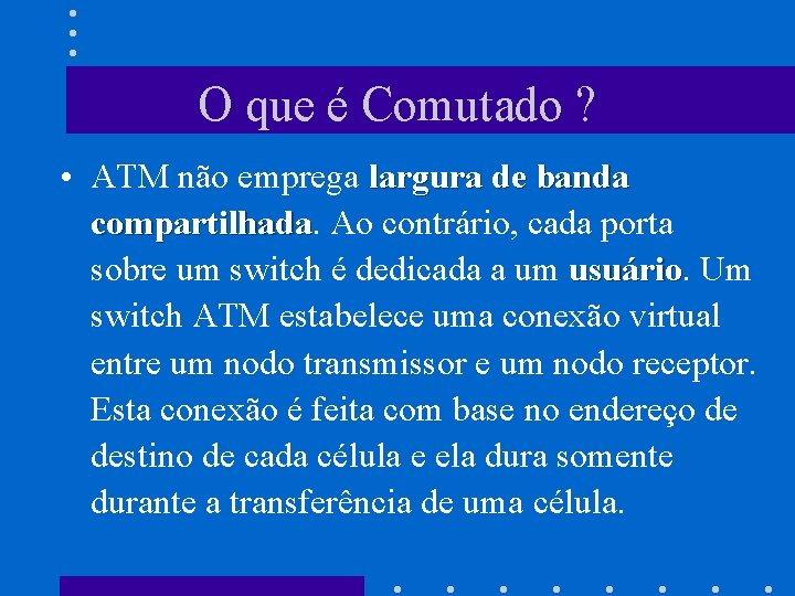 O que é Comutado ? • ATM não emprega largura de banda compartilhada Ao