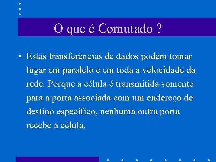 O que é Comutado ? • Estas transferências de dados podem tomar lugar em