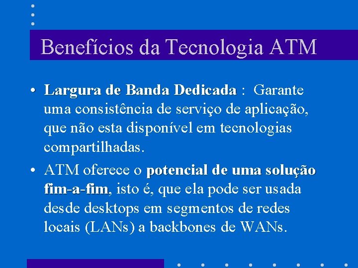 Benefícios da Tecnologia ATM • Largura de Banda Dedicada : Garante uma consistência de