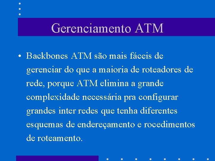 Gerenciamento ATM • Backbones ATM são mais fáceis de gerenciar do que a maioria