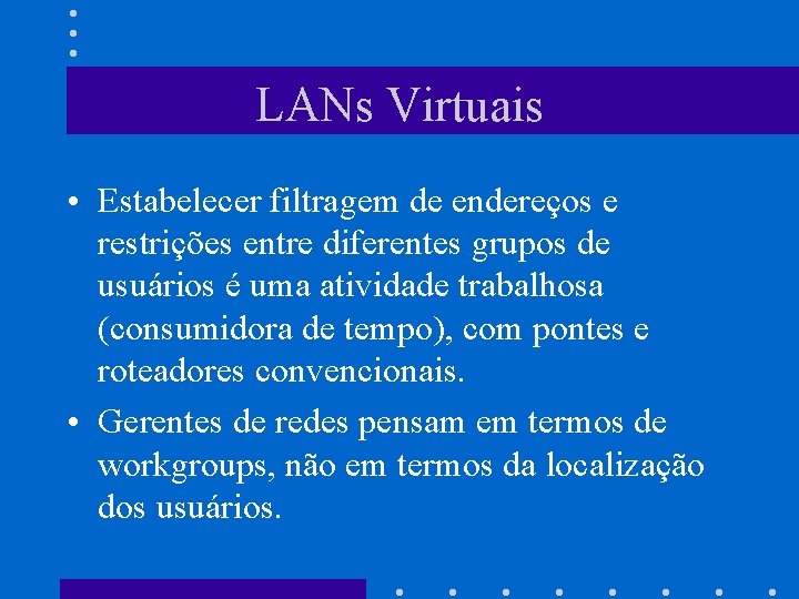 LANs Virtuais • Estabelecer filtragem de endereços e restrições entre diferentes grupos de usuários