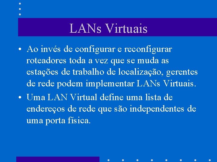 LANs Virtuais • Ao invés de configurar e reconfigurar roteadores toda a vez que