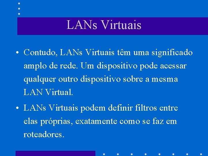 LANs Virtuais • Contudo, LANs Virtuais têm uma significado amplo de rede. Um dispositivo
