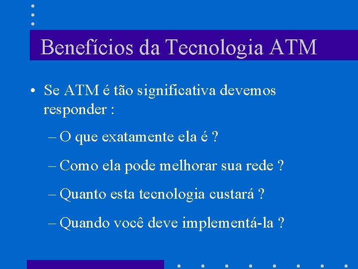 Benefícios da Tecnologia ATM • Se ATM é tão significativa devemos responder : –