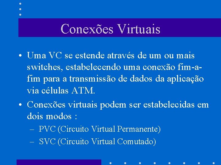 Conexões Virtuais • Uma VC se estende através de um ou mais switches, estabelecendo