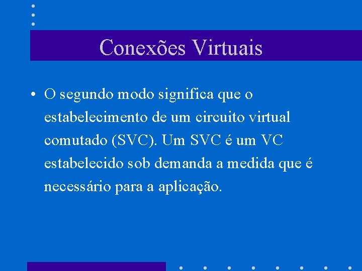 Conexões Virtuais • O segundo modo significa que o estabelecimento de um circuito virtual