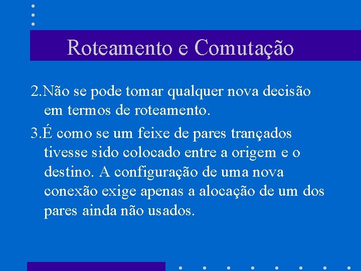 Roteamento e Comutação 2. Não se pode tomar qualquer nova decisão em termos de