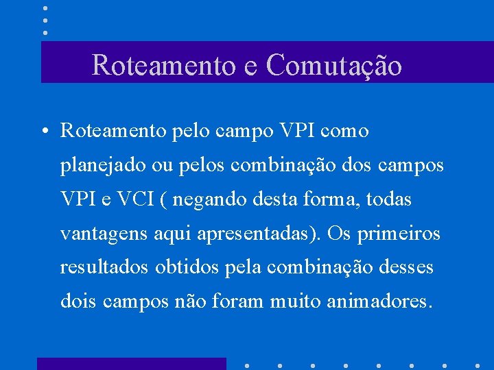 Roteamento e Comutação • Roteamento pelo campo VPI como planejado ou pelos combinação dos