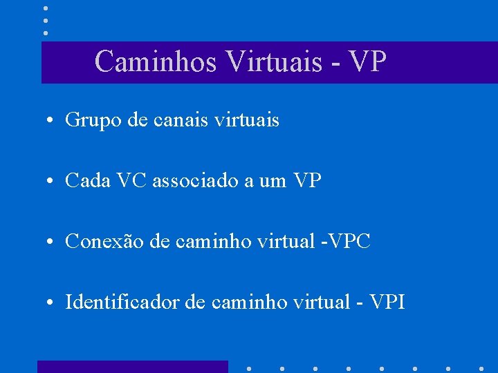 Caminhos Virtuais - VP • Grupo de canais virtuais • Cada VC associado a