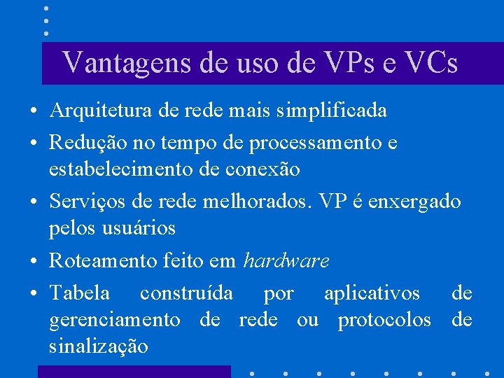 Vantagens de uso de VPs e VCs • Arquitetura de rede mais simplificada •