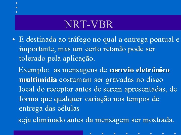 NRT-VBR • E destinada ao tráfego no qual a entrega pontual e importante, mas