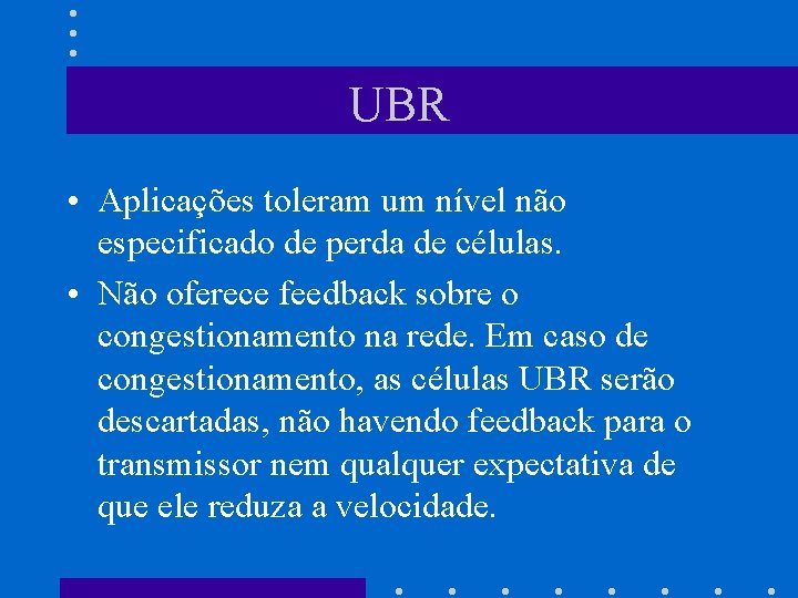 UBR • Aplicações toleram um nível não especificado de perda de células. • Não