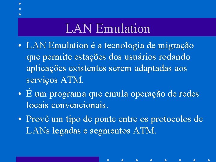 LAN Emulation • LAN Emulation é a tecnologia de migração que permite estações dos