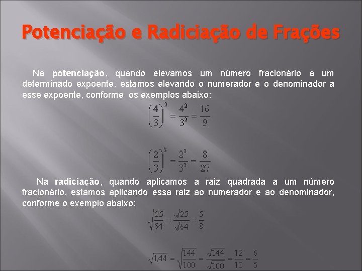 Potenciação e Radiciação de Frações Na potenciação, quando elevamos um número fracionário a um