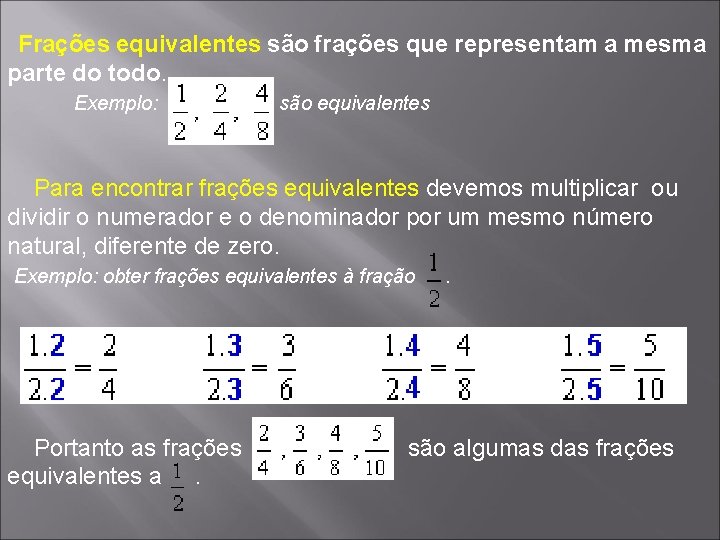  Frações equivalentes são frações que representam a mesma parte do todo. Exemplo: são