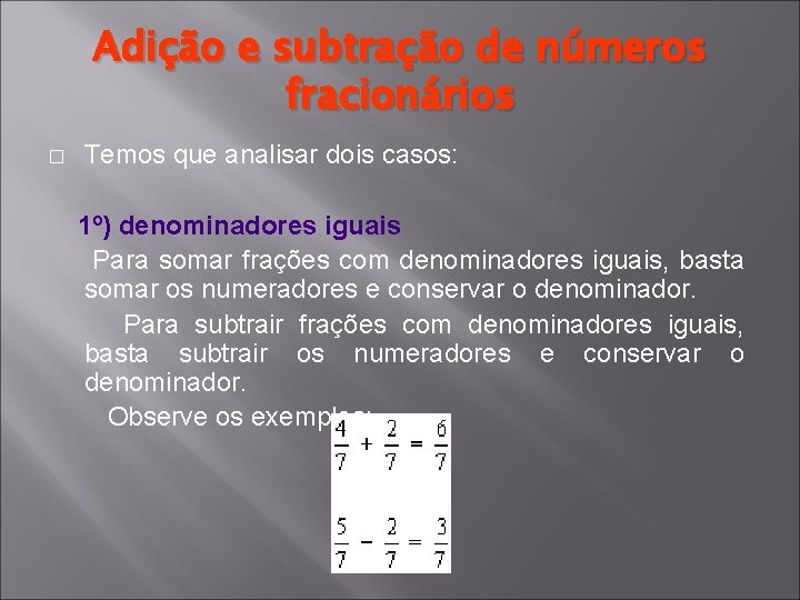 Adição e subtração de números fracionários � Temos que analisar dois casos: 1º) denominadores