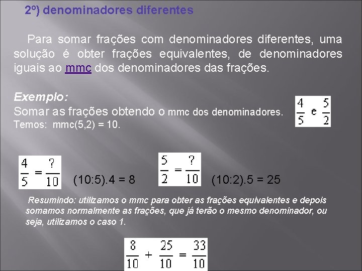  2º) denominadores diferentes Para somar frações com denominadores diferentes, uma solução é obter