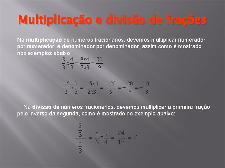 Multiplicação e divisão de frações Na multiplicação de números fracionários, devemos multiplicar numerador por