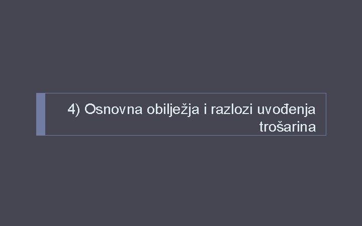 4) Osnovna obilježja i razlozi uvođenja trošarina 