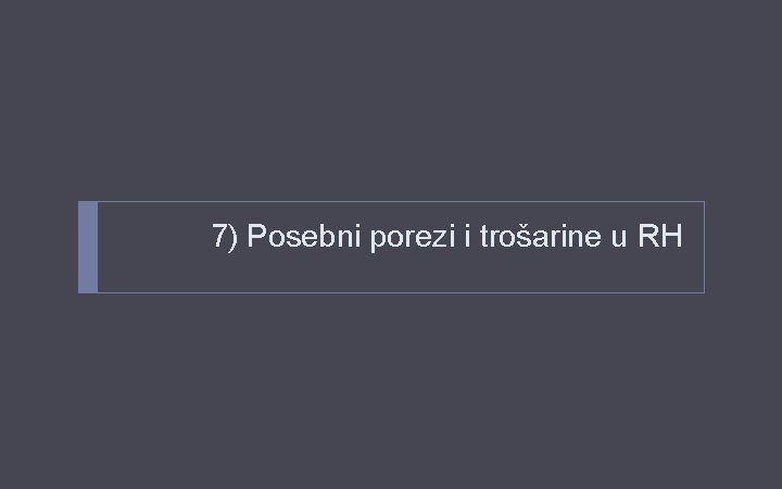 7) Posebni porezi i trošarine u RH 