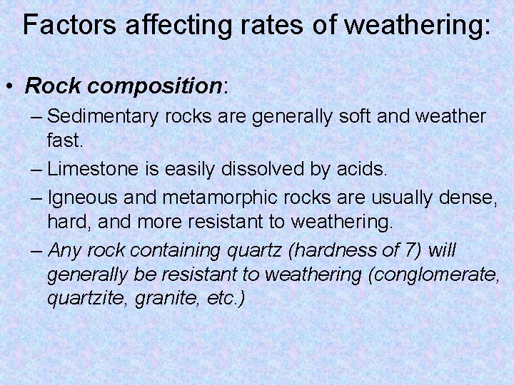 Factors affecting rates of weathering: • Rock composition: – Sedimentary rocks are generally soft