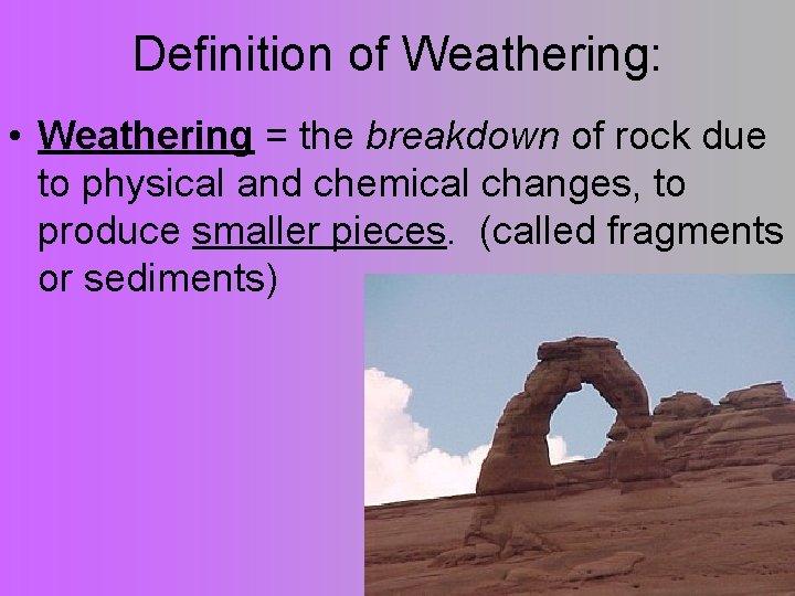 Definition of Weathering: • Weathering = the breakdown of rock due to physical and