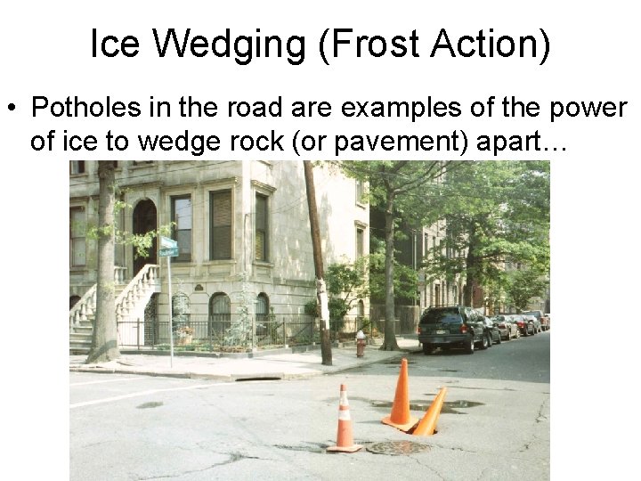 Ice Wedging (Frost Action) • Potholes in the road are examples of the power